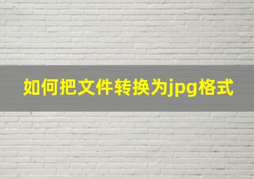 如何把文件转换为jpg格式