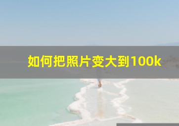 如何把照片变大到100k