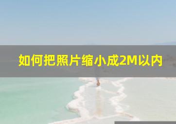 如何把照片缩小成2M以内