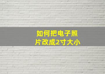 如何把电子照片改成2寸大小