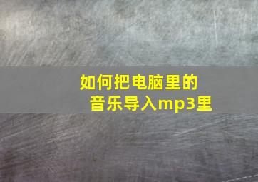 如何把电脑里的音乐导入mp3里