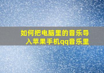 如何把电脑里的音乐导入苹果手机qq音乐里