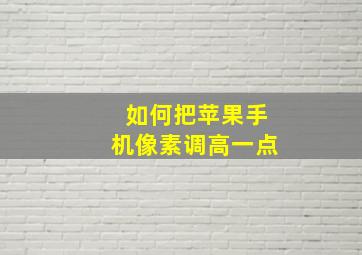 如何把苹果手机像素调高一点