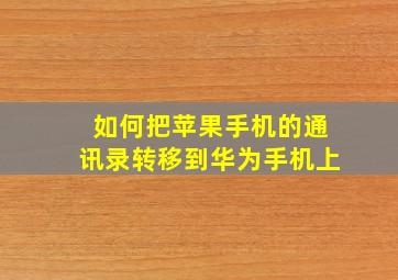 如何把苹果手机的通讯录转移到华为手机上