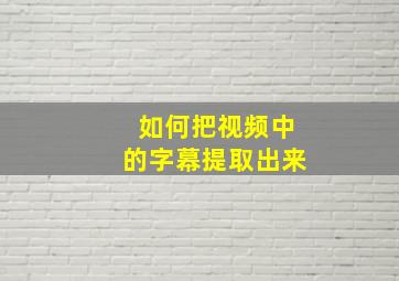 如何把视频中的字幕提取出来