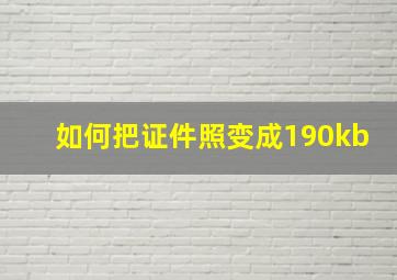 如何把证件照变成190kb