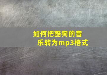 如何把酷狗的音乐转为mp3格式