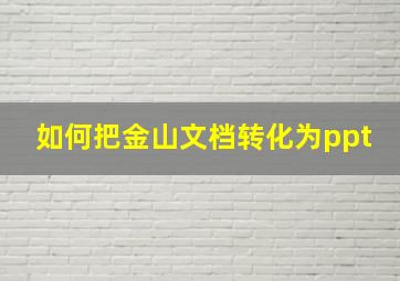 如何把金山文档转化为ppt