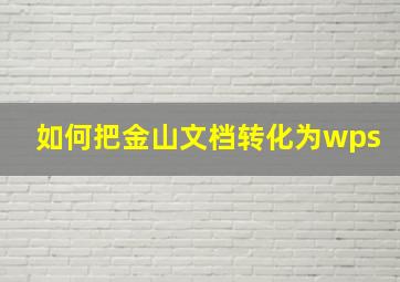 如何把金山文档转化为wps