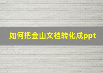 如何把金山文档转化成ppt