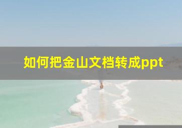 如何把金山文档转成ppt