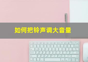 如何把铃声调大音量