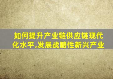 如何提升产业链供应链现代化水平,发展战略性新兴产业