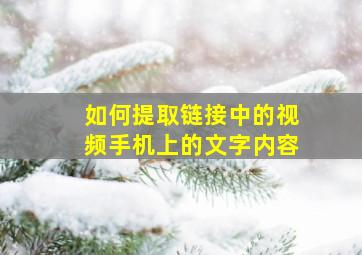 如何提取链接中的视频手机上的文字内容