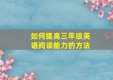 如何提高三年级英语阅读能力的方法