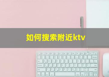 如何搜索附近ktv