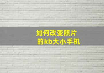 如何改变照片的kb大小手机