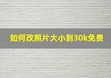 如何改照片大小到30k免费