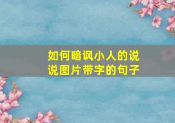 如何暗讽小人的说说图片带字的句子