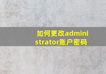 如何更改administrator账户密码