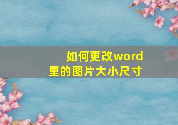 如何更改word里的图片大小尺寸