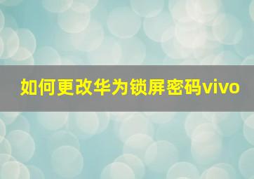 如何更改华为锁屏密码vivo