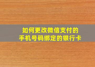 如何更改微信支付的手机号码绑定的银行卡