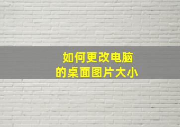 如何更改电脑的桌面图片大小