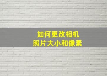 如何更改相机照片大小和像素