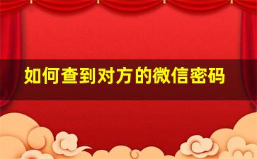 如何查到对方的微信密码