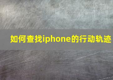 如何查找iphone的行动轨迹