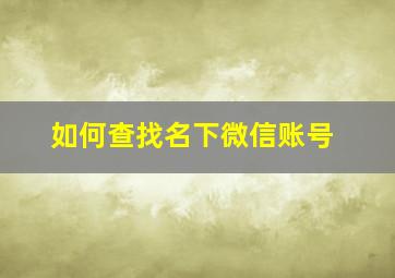 如何查找名下微信账号