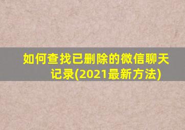 如何查找已删除的微信聊天记录(2021最新方法)