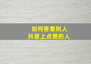 如何查看别人抖音上点赞的人