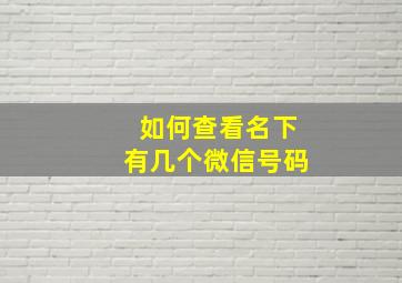 如何查看名下有几个微信号码