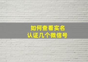 如何查看实名认证几个微信号