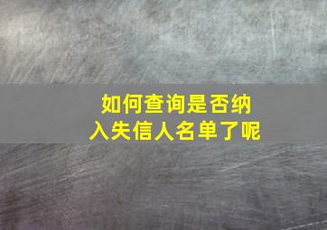 如何查询是否纳入失信人名单了呢