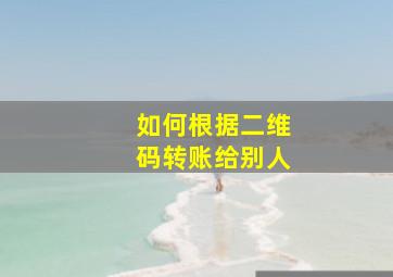 如何根据二维码转账给别人