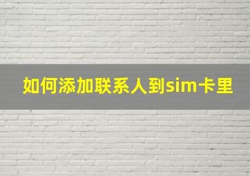 如何添加联系人到sim卡里