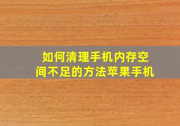 如何清理手机内存空间不足的方法苹果手机