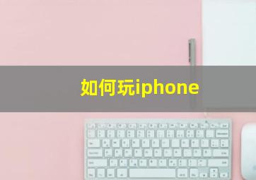 如何玩iphone