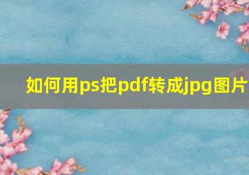 如何用ps把pdf转成jpg图片