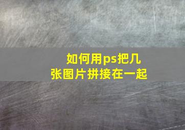 如何用ps把几张图片拼接在一起