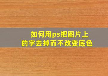 如何用ps把图片上的字去掉而不改变底色