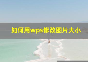 如何用wps修改图片大小