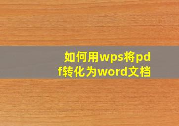 如何用wps将pdf转化为word文档