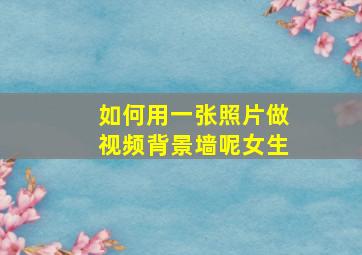 如何用一张照片做视频背景墙呢女生