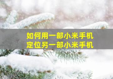 如何用一部小米手机定位另一部小米手机