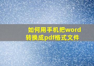 如何用手机把word转换成pdf格式文件