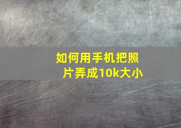 如何用手机把照片弄成10k大小